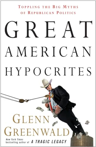 Beispielbild fr Great American Hypocrites: Toppling the Big Myths of Republican Politics zum Verkauf von Wonder Book