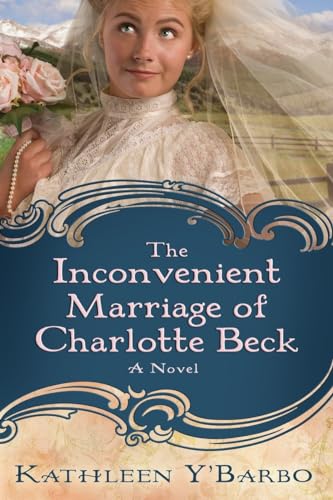 The Inconvenient Marriage of Charlotte Beck: A Novel (9780307444820) by Y'Barbo, Kathleen