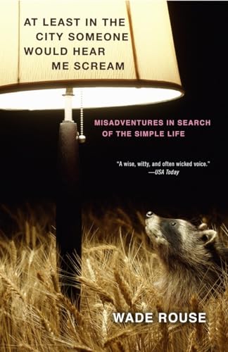 Stock image for At Least in the City Someone Would Hear Me Scream: Misadventures in Search of the Simple Life for sale by Your Online Bookstore