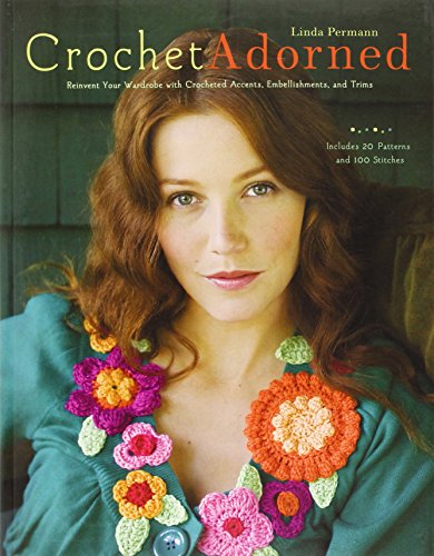 Crochet Adorned: Reinvent Your Wardrobe with Crocheted Accents, Embellishments, and Trims