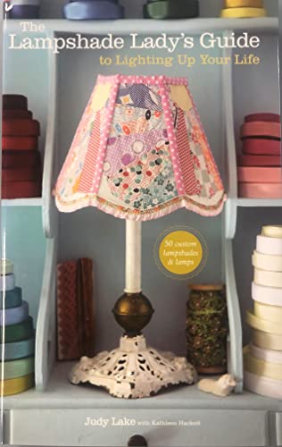 9780307452320: The Lampshade Lady's Guide to Lighting Up Your Life: 50 Custom Lampshades and Lamps