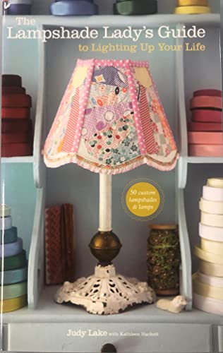 Imagen de archivo de The Lampshade Lady's Guide to Lighting Up Your Life: 50 Custom Lampshades & Lamps a la venta por HPB-Ruby