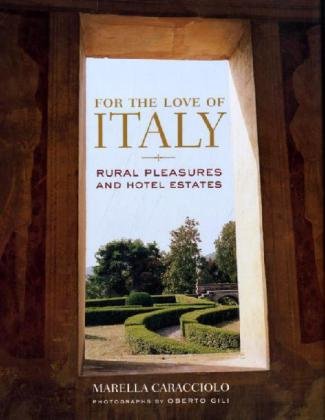 Stock image for For the Love of Italy: Rural Pleasures and Hotel Estates for sale by Zoom Books Company