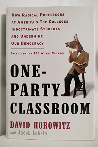 One-Party Classroom: How Radical Professors at America's Top Colleges Indoctrinate Students and Undermine Our Democracy (9780307452559) by Horowitz, David; Laksin, Jacob