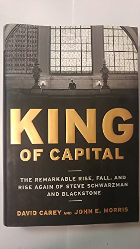 Beispielbild fr King of Capital : The Remarkable Rise, Fall, and Rise Again of Steve Schwarzman and Blackstone zum Verkauf von Better World Books