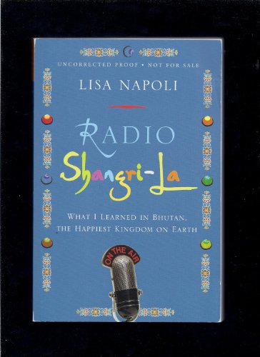 Radio Shangri-La. What I Learned in Bhutan, the Happiest Kingdom on Earth.