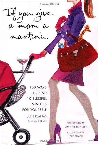 Beispielbild fr If You Give a Mom a Martini: 100 Ways to Find 10 Blissful Minutes for Yourself zum Verkauf von Wonder Book