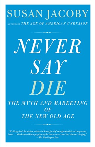 Beispielbild fr Never Say Die: The Myth and Marketing of the New Old Age zum Verkauf von Wonder Book