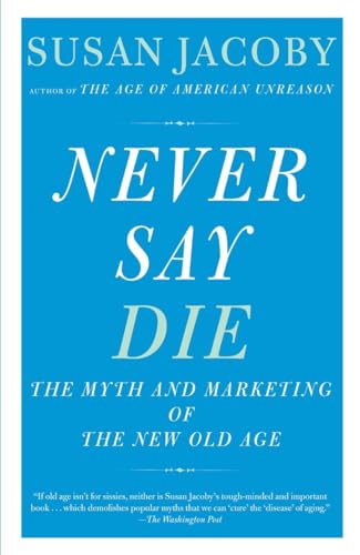 Imagen de archivo de Never Say Die: The Myth and Marketing of the New Old Age a la venta por Wonder Book