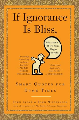 Imagen de archivo de If Ignorance Is Bliss, Why Aren't There More Happy People? : Smart Quotes for Dumb Times a la venta por Better World Books