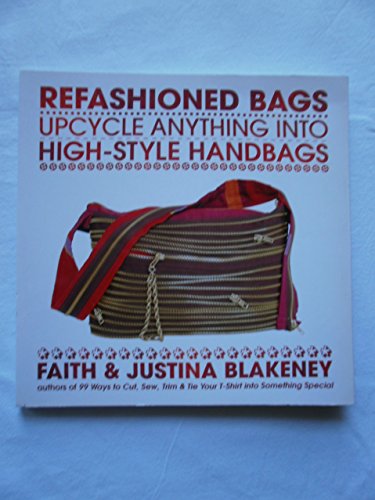 9780307460882: Refashioned Bags: Upcycle Anything into High-style Handbags