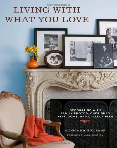 9780307461322: Living with What You Love: Decorating with Family Photos, Cherished Heirlooms, and Collectibles