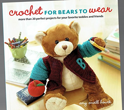 Crochet for Bears to Wear: More Than 20 Perfect Projects for Your Favorite Teddies and Friends