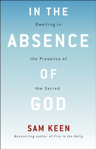 In the Absence of God: Dwelling in the Presence of the Sacred (9780307462305) by Keen, Sam