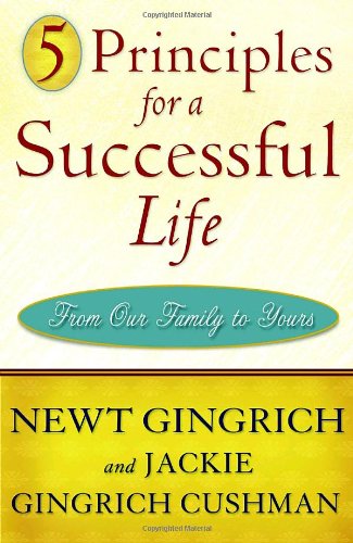 5 Principles for a Successful Life: From Our Family to Yours (9780307462329) by Gingrich, Newt; Cushman, Jackie Gingrich