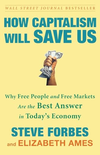 How Capitalism Will Save Us: Why Free People and Free Markets Are the Best Answer in Today's Economy (9780307463104) by Forbes, Steve; Ames, Elizabeth