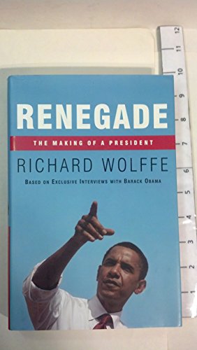 Renegade: The Making of a President - [Obama, Barack] Wolffe, Richard