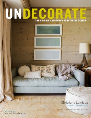 Stock image for Undecorate : The No-Rules Approach to Interior Design for sale by Better World Books