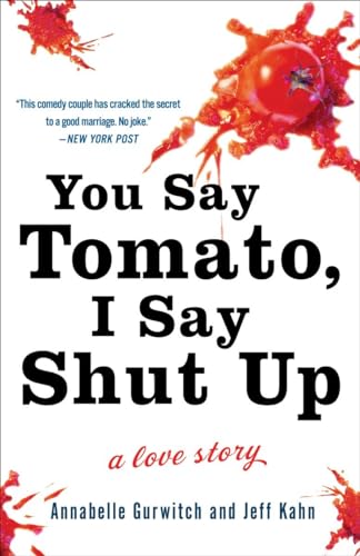 You Say Tomato, I Say Shut Up: A Love Story (9780307463784) by Gurwitch, Annabelle; Kahn, Jeff