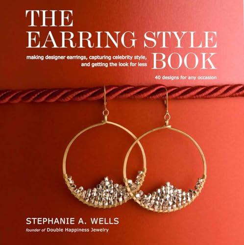 Imagen de archivo de The Earring Style Book: Making Designer Earrings, Capturing Celebrity Style, and Getting the Look for Less a la venta por Dream Books Co.