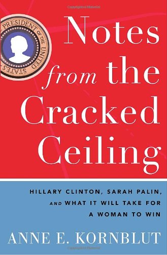 Beispielbild fr Notes from the Cracked Ceiling: Hillary Clinton, Sarah Palin, and What It Will Take for a Woman to Win zum Verkauf von Wonder Book