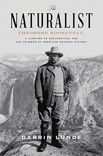 Stock image for The Naturalist: Theodore Roosevelt, A Lifetime of Exploration, and the Triumph of American Natural History for sale by Goodwill Books