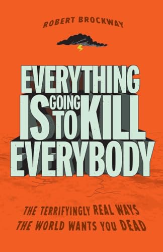 Imagen de archivo de Everything Is Going to Kill Everybody: The Terrifyingly Real Ways the World Wants You Dead a la venta por ThriftBooks-Atlanta