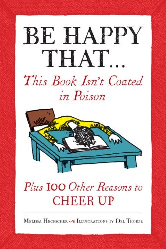 Stock image for Be Happy That . . .: This Book Isn't Coated in Poison, Plus 100 Other Reasons to Cheer Up for sale by Wonder Book