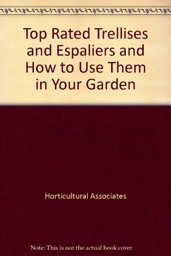 Imagen de archivo de Top-Rated Trellises and Espaliers and How to Use Them in Your Garden a la venta por ThriftBooks-Atlanta