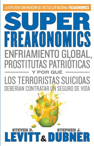 Stock image for SuperFreakonomics : Enfriamiento Global, Prostitutas Patriticas y Por Qu Los Terroristas Suicidas Deberan Contratar un Seguro de Vida for sale by Better World Books