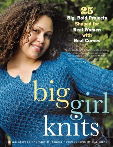 Big Girl Knits: 25 Big, Bold Projects Shaped for Real Women with Real Curves (9780307586377) by Moreno, Jillian; Singer, Amy R.