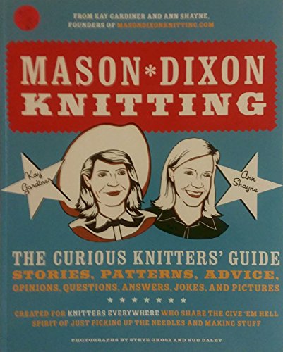 Beispielbild fr Mason-Dixon Knitting : The Curious Knitter's Guide: Stories, Patterns, Advice, Opinions, Questions, Answers, Jokes, and Pictures zum Verkauf von Better World Books