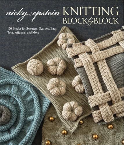 Knitting Block by Block: 150 Blocks for Sweaters, Scarves, Bags, Toys, Afghans, and More (9780307586520) by Epstein, Nicky