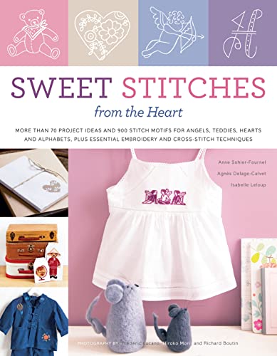 Stock image for Sweet Stitches from the Heart : More Than 70 Project Ideas and 900 Stitch Motifs for Angels, Teddies, Fairies, Hearts, and Alphabets, Plus Essential Embroidery and Cross-Stitch Techniques for sale by Better World Books: West