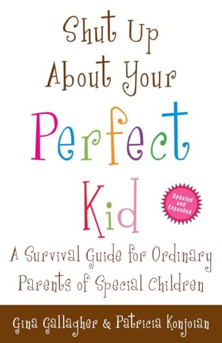 9780307587480: Shut Up About Your Perfect Kid: A Survival Guide for Ordinary Parents of Special Children
