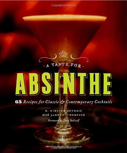 Imagen de archivo de A Taste for Absinthe: 65 Recipes for Classic and Contemporary Cocktails a la venta por Goodwill Books