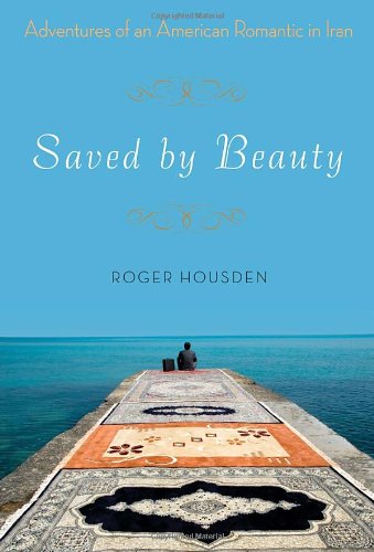Beispielbild fr Saved by Beauty: Adventures of an American Romantic in Iran zum Verkauf von Wonder Book