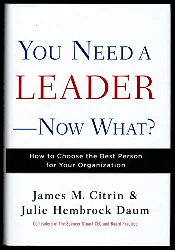 Stock image for You Need a Leader--Now What? : How to Choose the Best Person for Your Organization for sale by Better World Books: West