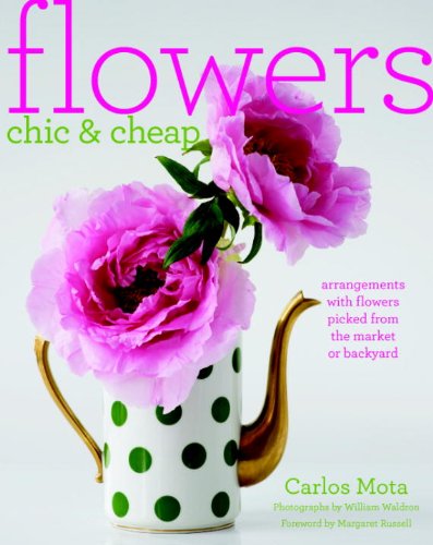 Stock image for Flowers Chic and Cheap : Arrangements with Flowers from the Market or Backyard for sale by Better World Books: West