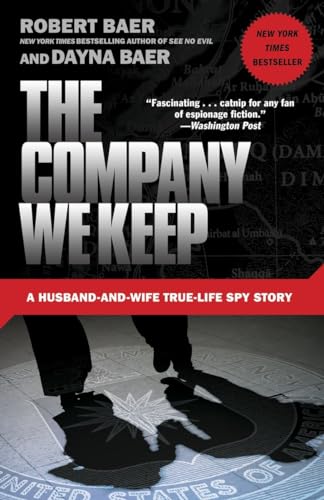 The Company We Keep: A Husband-and-Wife True-Life Spy Story (9780307588159) by Baer, Robert; Baer, Dayna