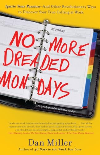 9780307588777: No More Dreaded Mondays: Ignite Your Passion - and Other Revolutionary Ways to Discover Your True Calling at Work