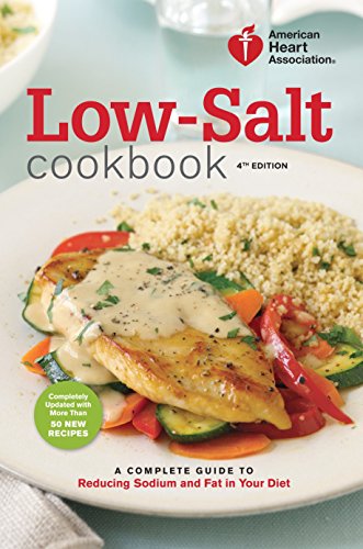 American Heart Association Low-Salt Cookbook, 4th Edition: A Complete Guide to Reducing Sodium and Fat in Your Diet - American Heart Association