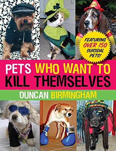 9780307589880: Pets Who Want to Kill Themselves: Featuring Over 150 Suicidal Pets!