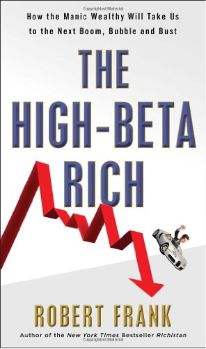 Beispielbild fr The High-Beta Rich: How the Manic Wealthy Will Take Us to the Next Boom, Bubble, and Bust zum Verkauf von WorldofBooks
