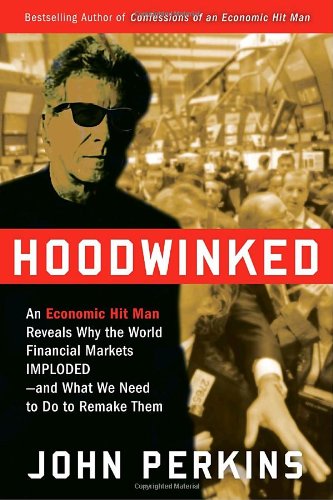 9780307589927: Hoodwinked: An Economic Hit Man Reveals Why the World Financial Market Imploded- and What We Need to Do to Remake Them