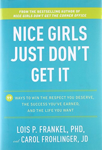 Nice Girls Just Don't Get It: 99 Ways to Win the Respect You Deserve, the Success You've Earned, and the Life You Want (9780307590466) by Frankel, Lois P.; Frohlinger, Carol