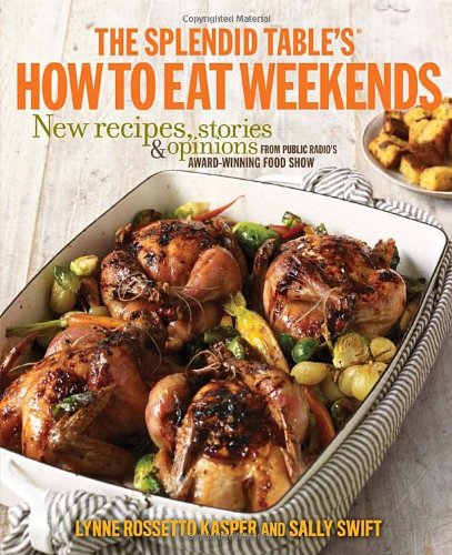 Beispielbild fr The Splendid Table's How to Eat Weekends : New Recipes, Stories, and Opinions from Public Radio's Award-Winning Food Show zum Verkauf von Better World Books