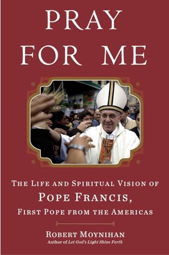 9780307590756: Pray for Me: The Life and Spiritual Vision of Pope Francis, First Pope from the Americas