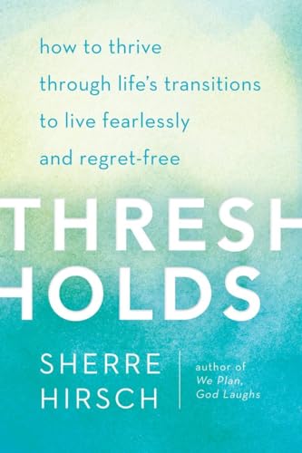 9780307590831: Thresholds: How to Thrive Through Life's Transitions to Live Fearlessly and Regret-free