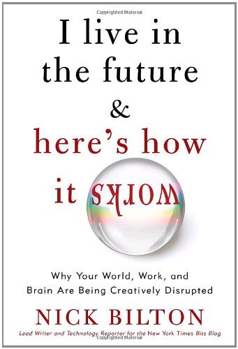 Imagen de archivo de I Live in the Future & Here's How It Works: Why Your World, Work, and Brain Are Being Creatively Disrupted a la venta por SecondSale